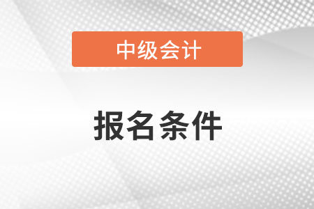 北京中級會計師報名條件有何特殊要求嗎？