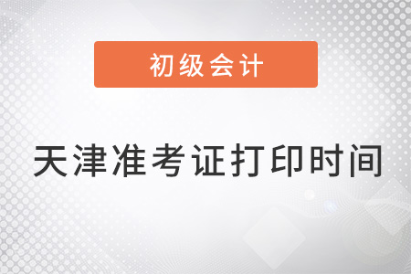 天津初級會計考試準(zhǔn)考證打印時間