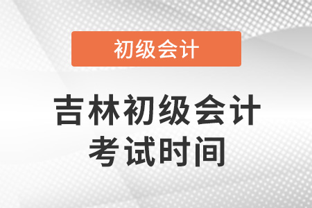 吉林初級會計考試時間2022