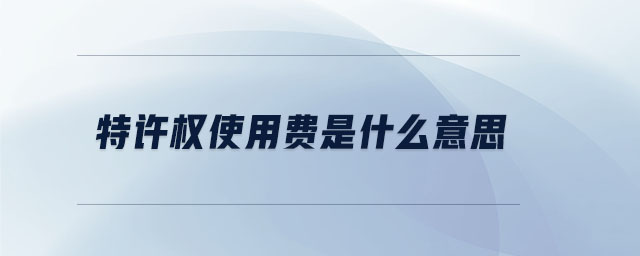 特許權(quán)使用費(fèi)是什么意思
