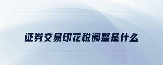 證券交易印花稅調整是什么