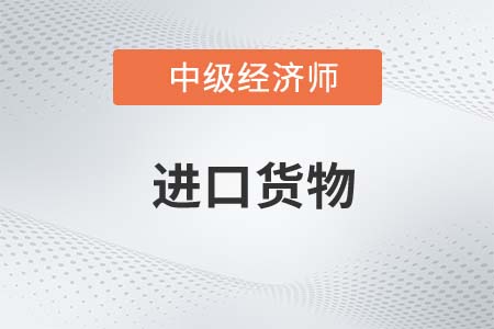 進口貨物_2022中級經濟師財稅備考知識點