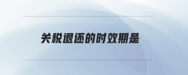 關稅退還的時效期是 關稅退還的時效期是