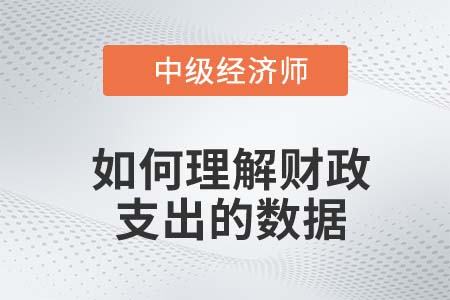 如何理解財政支出的數據_2022中級經濟師經濟基礎知識點