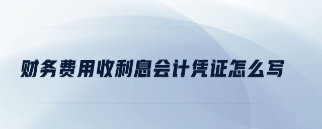 財務費用收利息會計憑證怎么寫