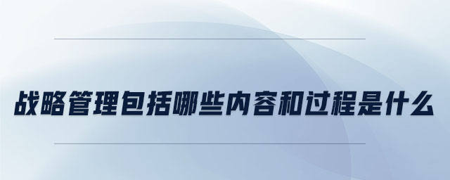 戰略管理包括哪些內容和過程是什么