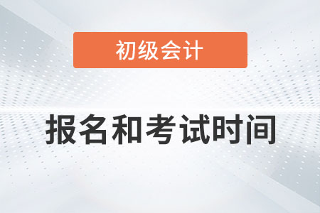 初級(jí)會(huì)計(jì)2022年報(bào)名和考試時(shí)間在哪天？