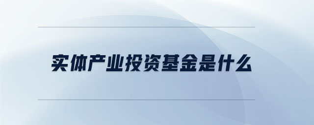 實體產業投資基金是什么