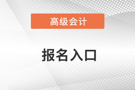 2024年高級會計師考試報名入口是哪里？