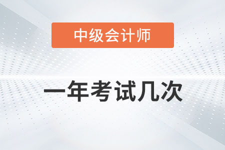 中級(jí)會(huì)計(jì)師一年考試幾次你知道嗎？