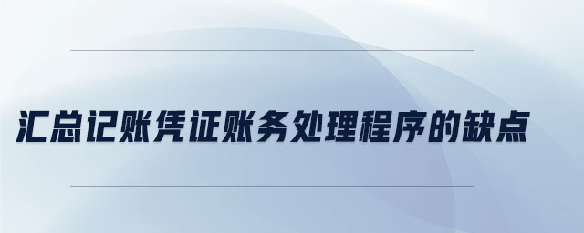 匯總記賬憑證賬務(wù)處理程序的缺點
