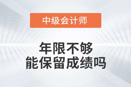 中級會計年限不夠能保留成績嗎？