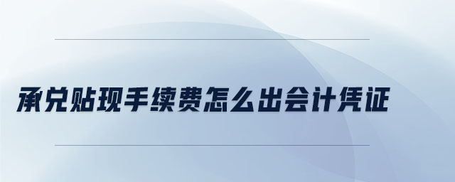 承兌貼現手續費怎么出會計憑證