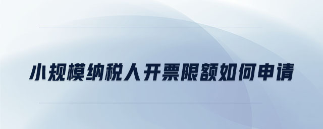 小規模納稅人開票限額如何申請