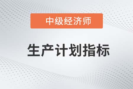 生產計劃指標_2022中級經濟師工商備考知識點