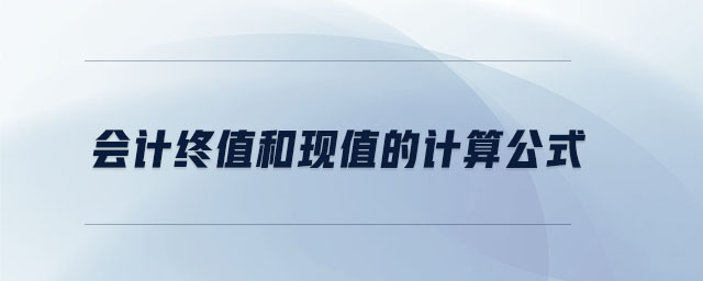 會(huì)計(jì)終值和現(xiàn)值的計(jì)算公式
