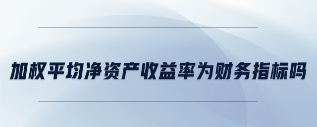 加權平均凈資產收益率為財務指標嗎