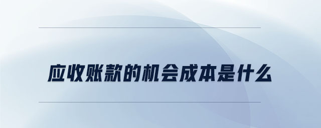 應(yīng)收賬款的機(jī)會(huì)成本是什么