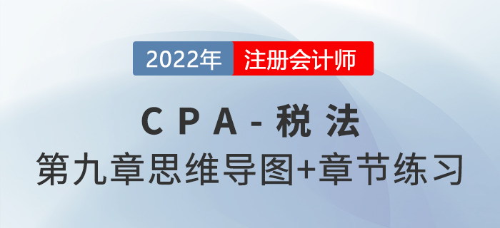 2022年CPA稅法第九章思維導圖+章節練習