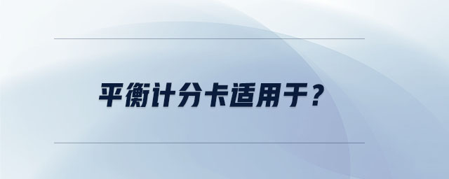 平衡計分卡適用于？
