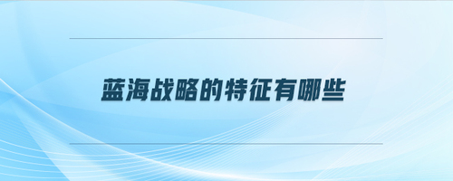 藍海戰略的特征有哪些