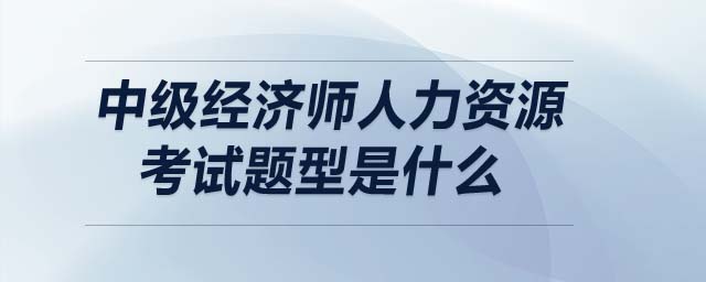 中級經濟師人力資源考試題型是什么