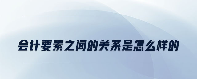 會計要素之間的關系是怎么樣的