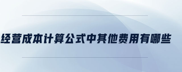 經營成本計算公式中其他費用有哪些