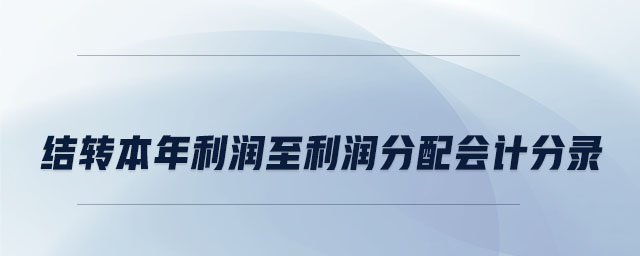 結(jié)轉(zhuǎn)本年利潤(rùn)至利潤(rùn)分配會(huì)計(jì)分錄