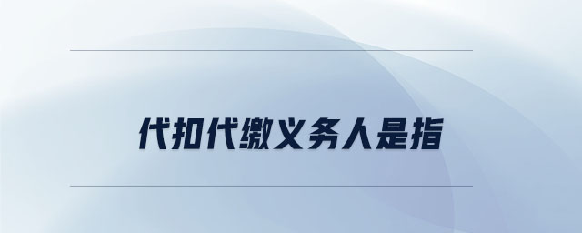 代扣代繳義務人是指