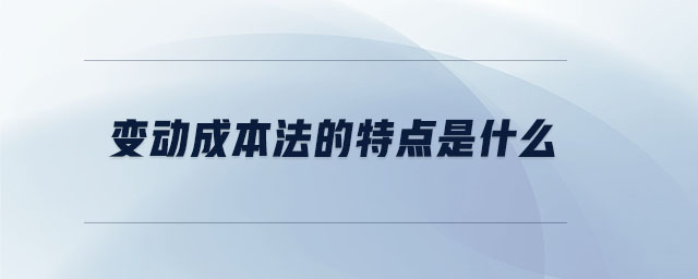 變動(dòng)成本法的特點(diǎn)是什么