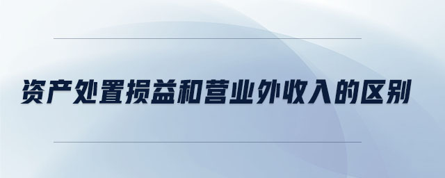 資產處置損益和營業外收入的區別