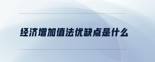 經(jīng)濟(jì)增加值法優(yōu)缺點(diǎn)是什么