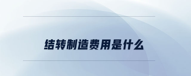 結(jié)轉(zhuǎn)制造費(fèi)用是什么