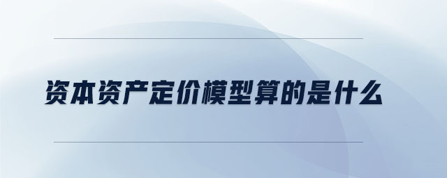 資本資產定價模型算的是什么