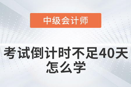 2022年中級(jí)會(huì)計(jì)考試倒計(jì)時(shí)不足40天怎么學(xué)？