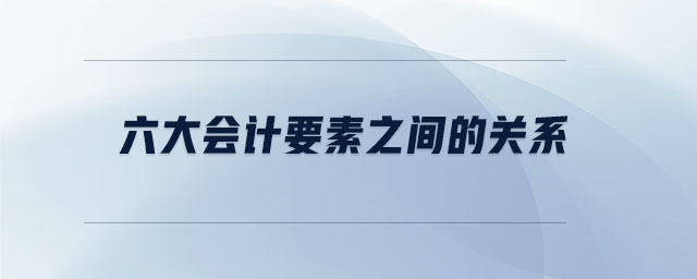 六大會計要素之間的關系