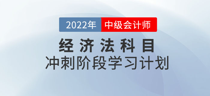 2022年中級會計《經(jīng)濟法》沖刺階段學(xué)習(xí)計劃出爐，速打卡！