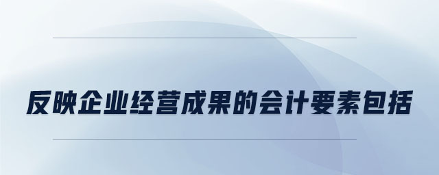反映企業經營成果的會計要素包括