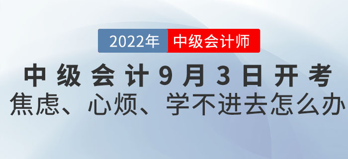 2022年中級會計9月3日開考！焦慮、心煩、學不進去怎么辦？