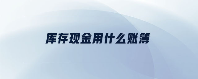 庫存現金用什么賬簿