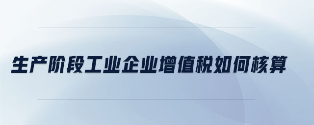 生產階段工業企業增值稅如何核算