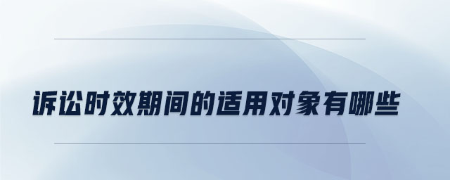 訴訟時效期間的適用對象有哪些