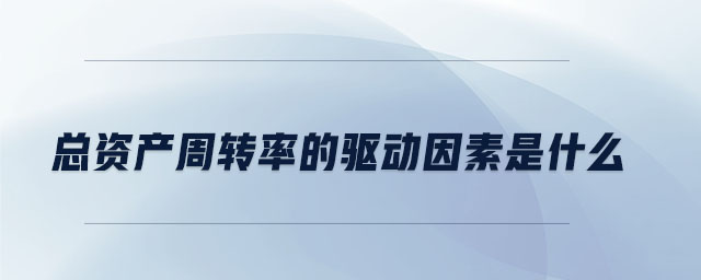 總資產周轉率的驅動因素是什么
