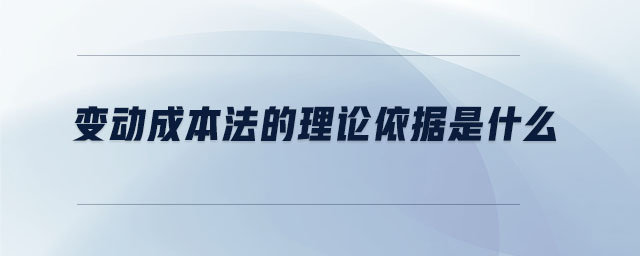變動成本法的理論依據(jù)是什么