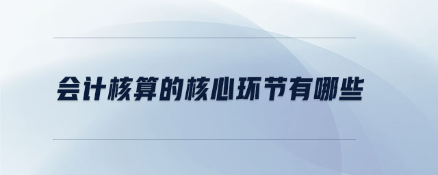會計核算的核心環節有哪些
