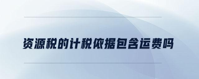 資源稅的計稅依據包含運費嗎