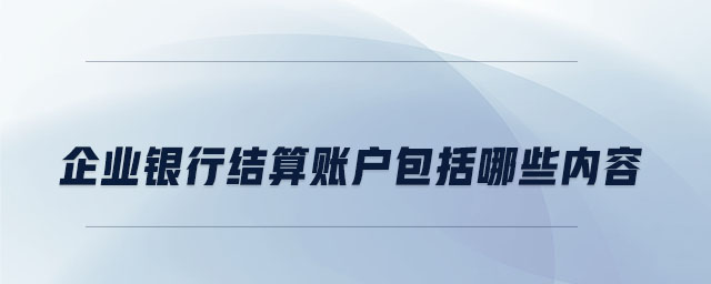企業銀行結算賬戶包括哪些內容