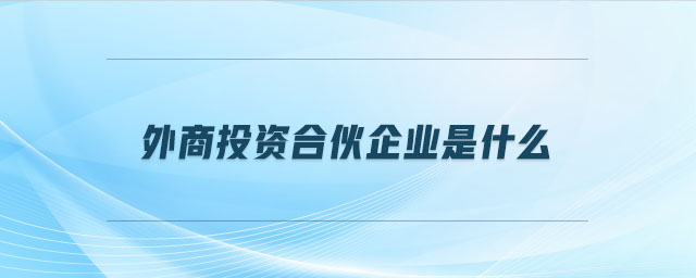 外商投資合伙企業是什么