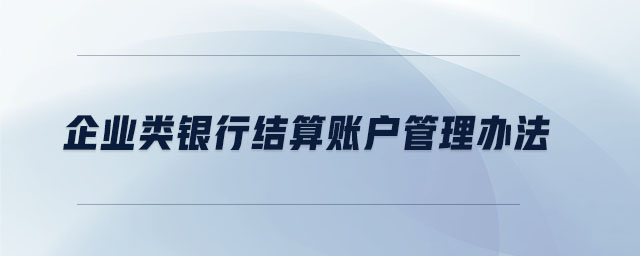 企業類銀行結算賬戶管理辦法